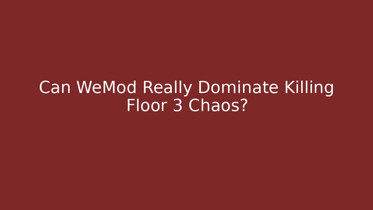 Can WeMod Really Dominate Killing Floor 3 Chaos?