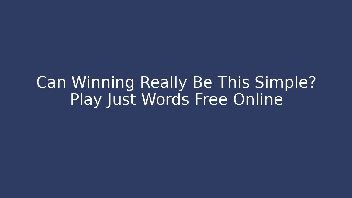 Can Winning Really Be This Simple? Play Just Words Free Online