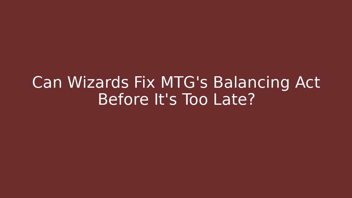Can Wizards Fix MTG's Balancing Act Before It's Too Late?