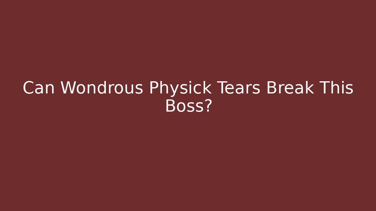 Can Wondrous Physick Tears Break This Boss? - Critter Realm