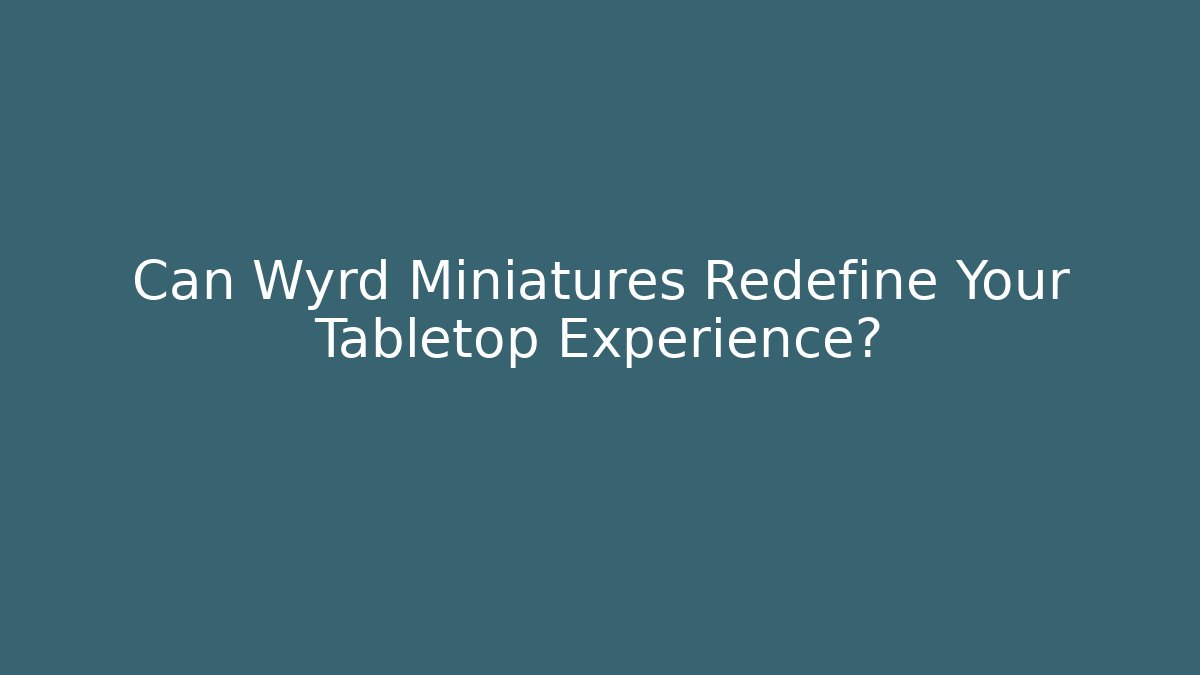 Can Wyrd Miniatures Redefine Your Tabletop Experience?