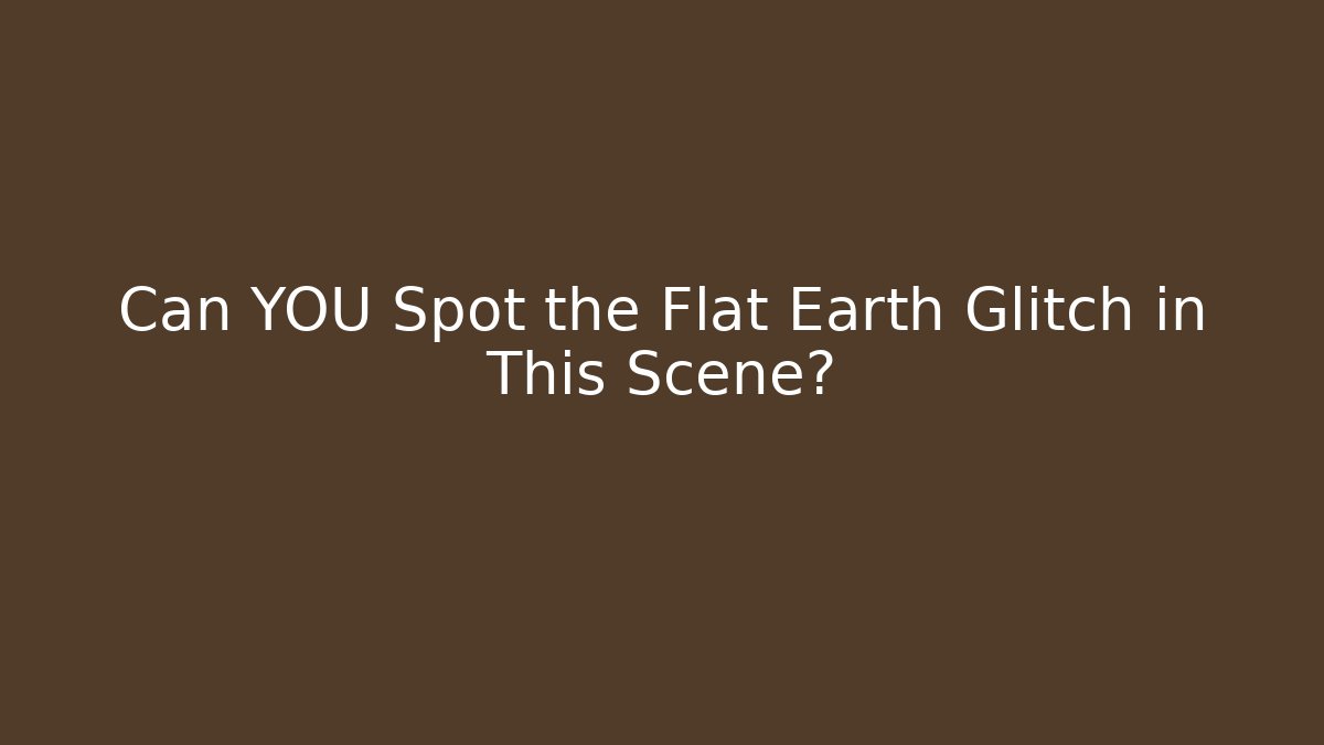 Can YOU Spot the Flat Earth Glitch in This Scene?