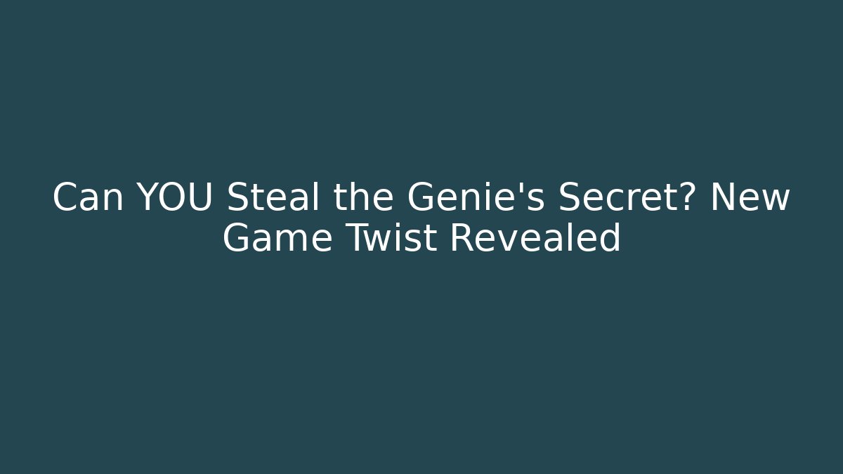Can YOU Steal the Genie's Secret? New Game Twist Revealed