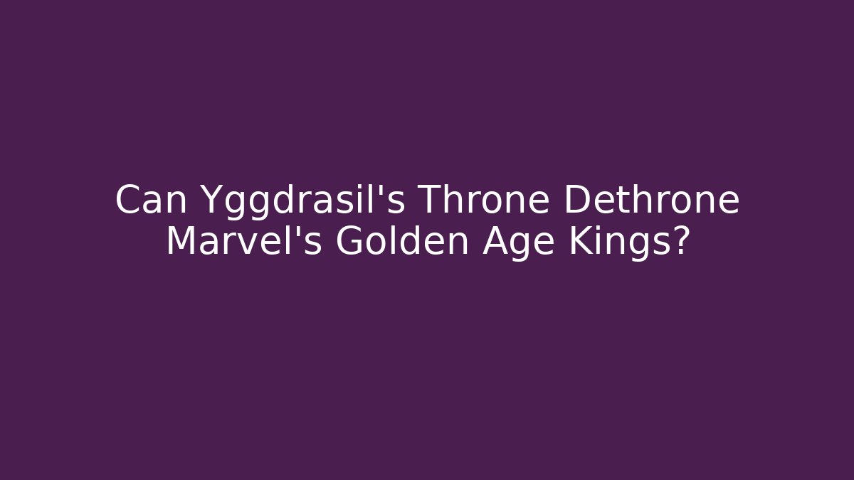 Can Yggdrasil's Throne Dethrone Marvel's Golden Age Kings?