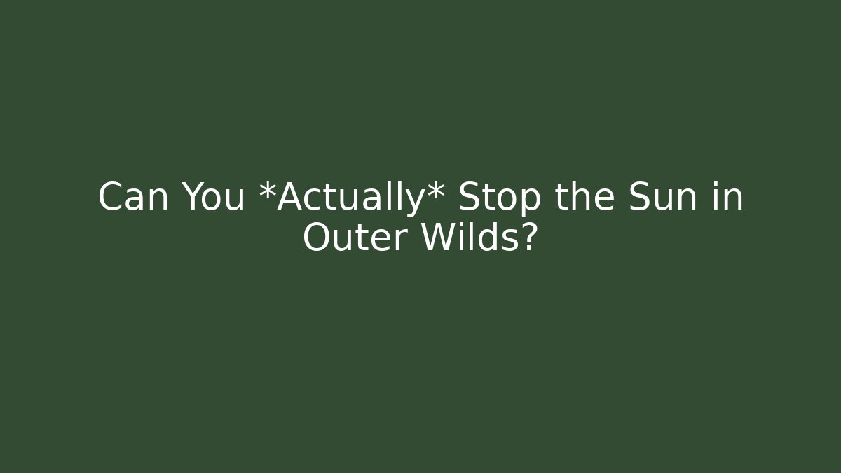Can You *Actually* Stop the Sun in Outer Wilds? - Critter Realm