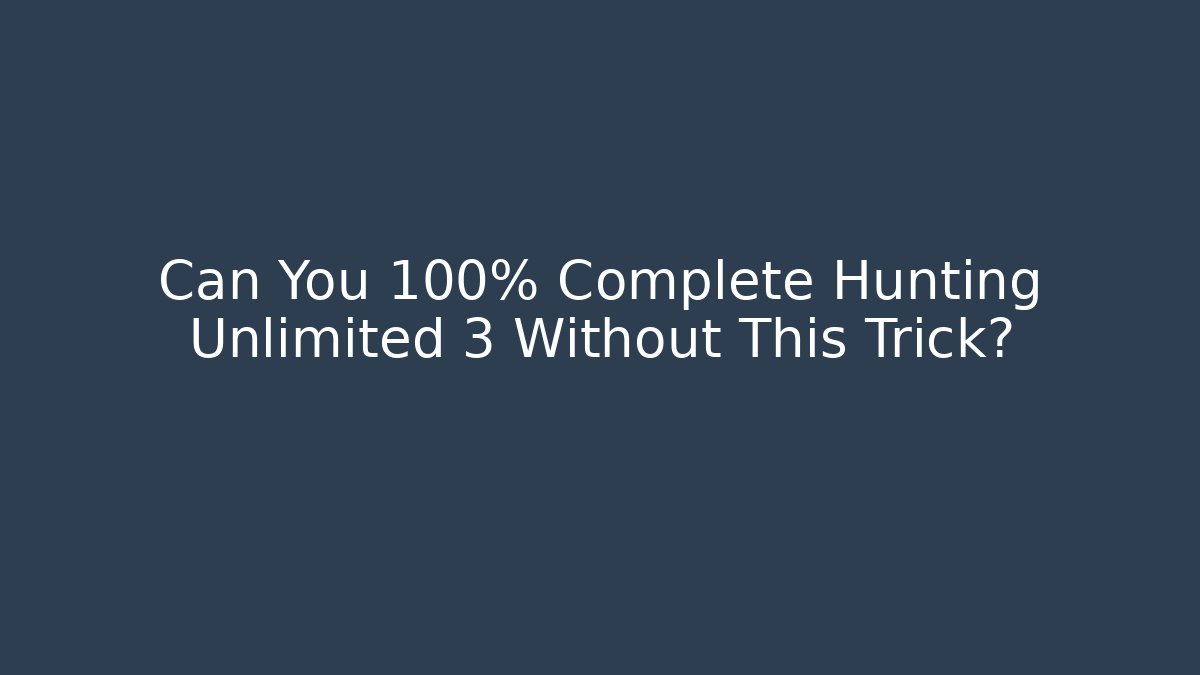Can You 100% Complete Hunting Unlimited 3 Without This Trick?