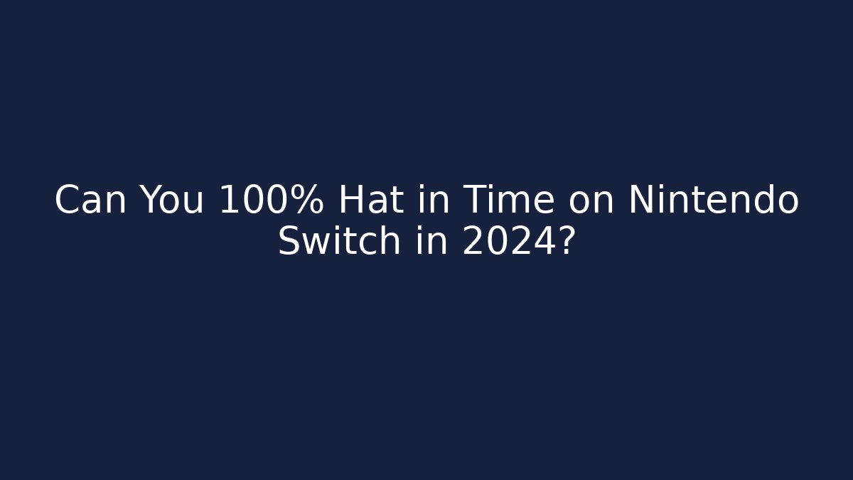 Can You 100% Hat in Time on Nintendo Switch in 2024?