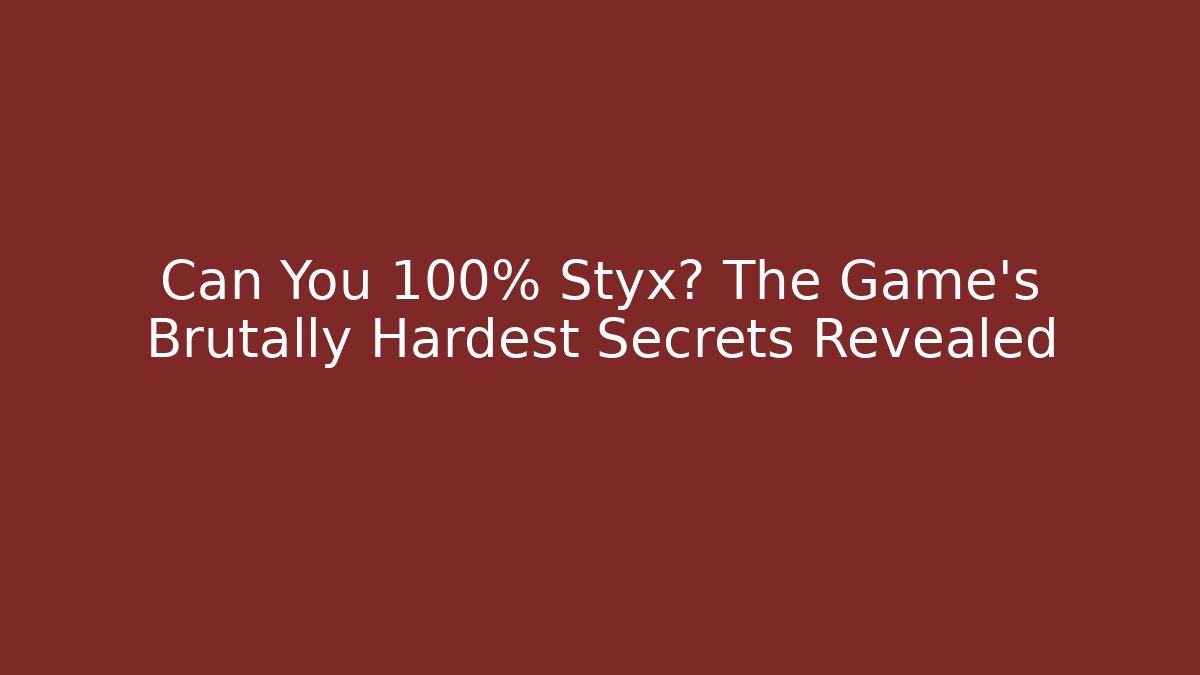 Can You 100% Styx? The Game’s Brutally Hardest Secrets Revealed