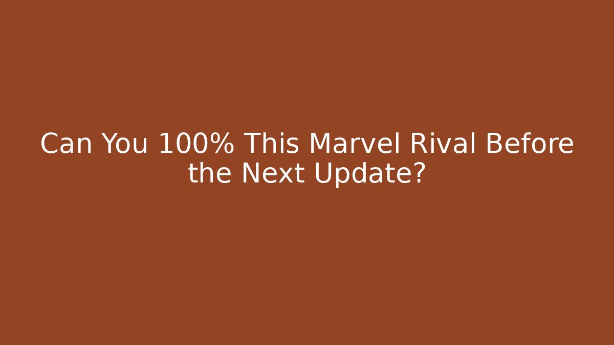 Can You 100% This Marvel Rival Before the Next Update?