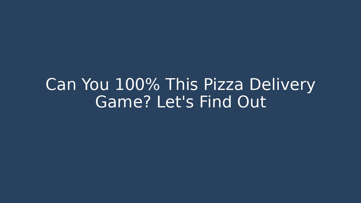 Can You 100% This Pizza Delivery Game? Let's Find Out