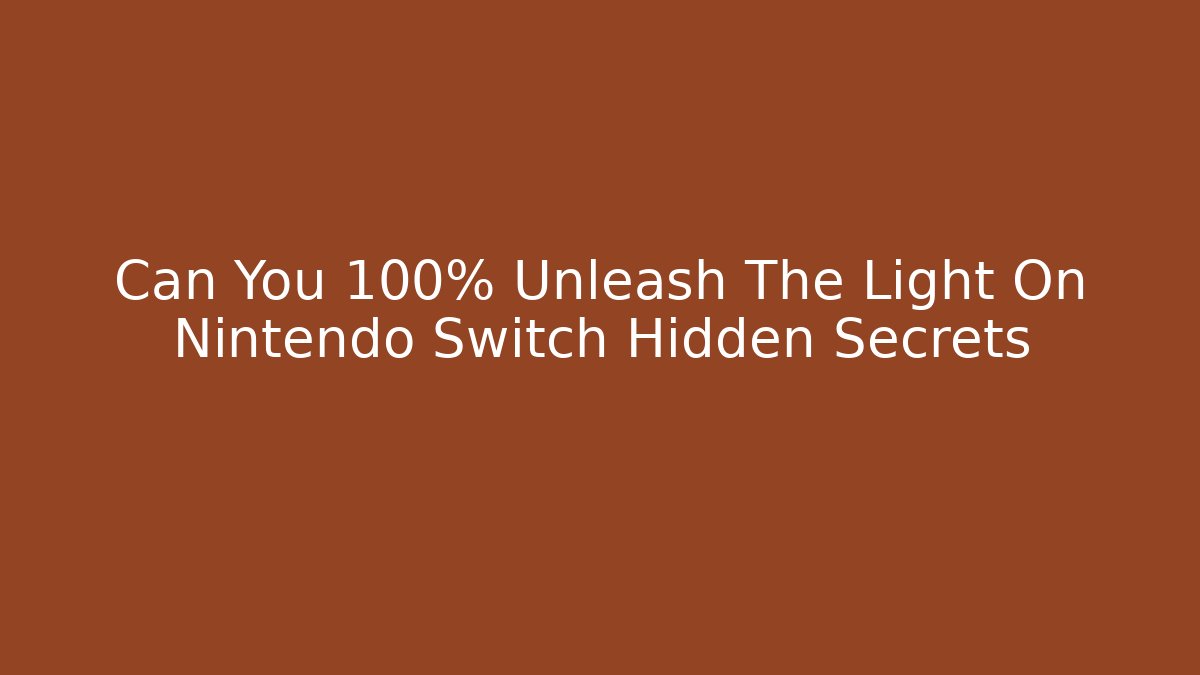 Can You 100% Unleash The Light On Nintendo Switch Hidden Secrets