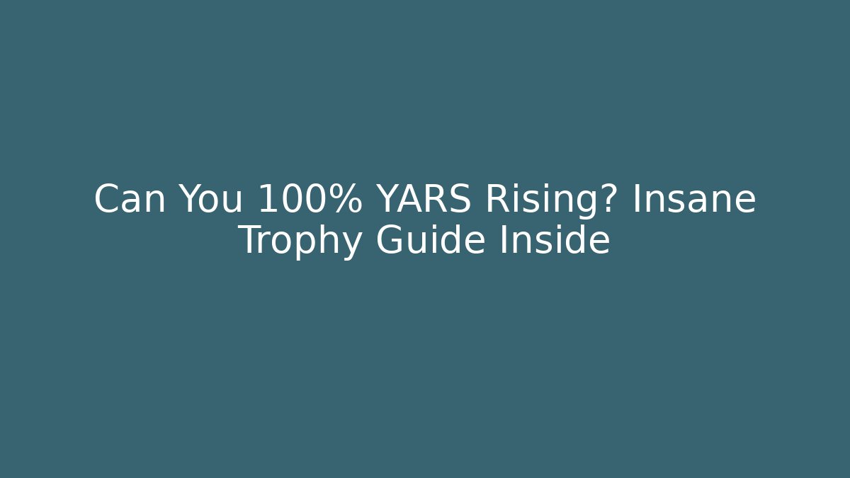 Can You 100% YARS Rising? Insane Trophy Guide Inside
