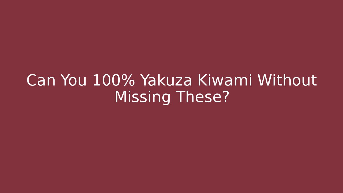 Can You 100% Yakuza Kiwami Without Missing These?