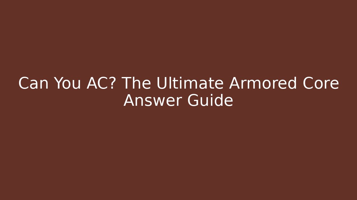Can You AC? The Ultimate Armored Core Answer Guide