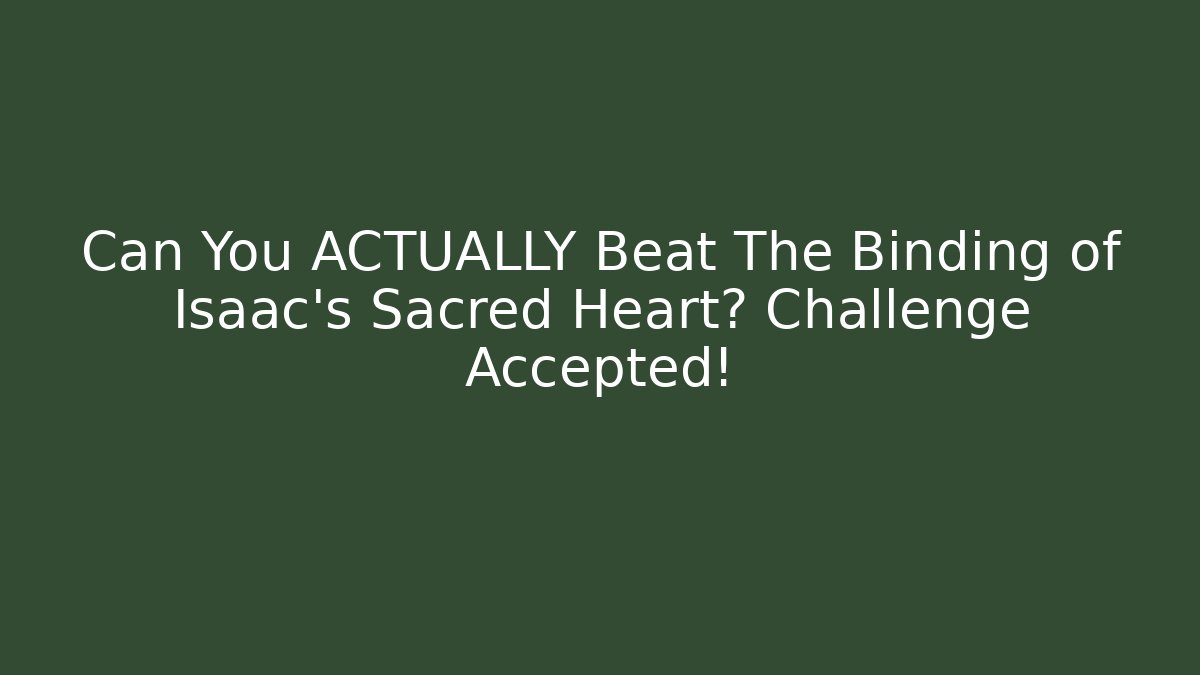 Can You ACTUALLY Beat The Binding of Isaac's Sacred Heart? Challenge Accepted!