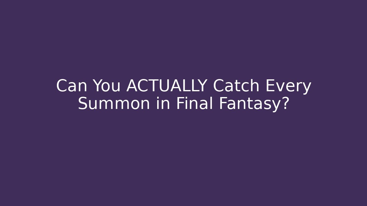 Can You ACTUALLY Catch Every Summon in Final Fantasy? - Critter Realm