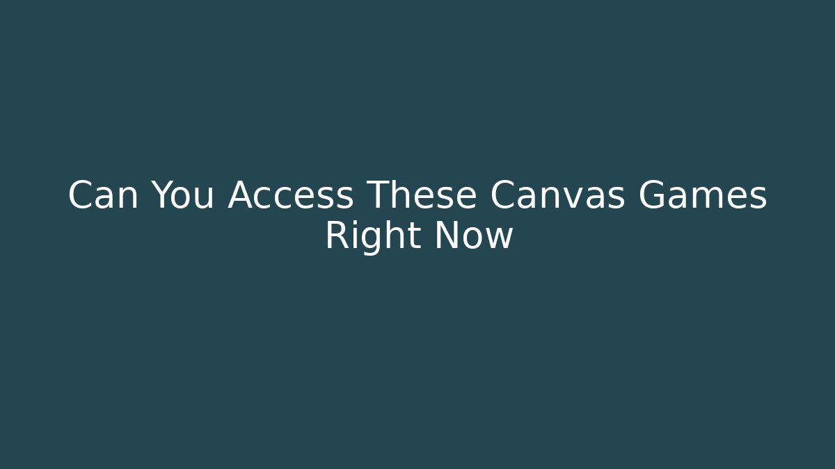 Can You Access These Canvas Games Right Now