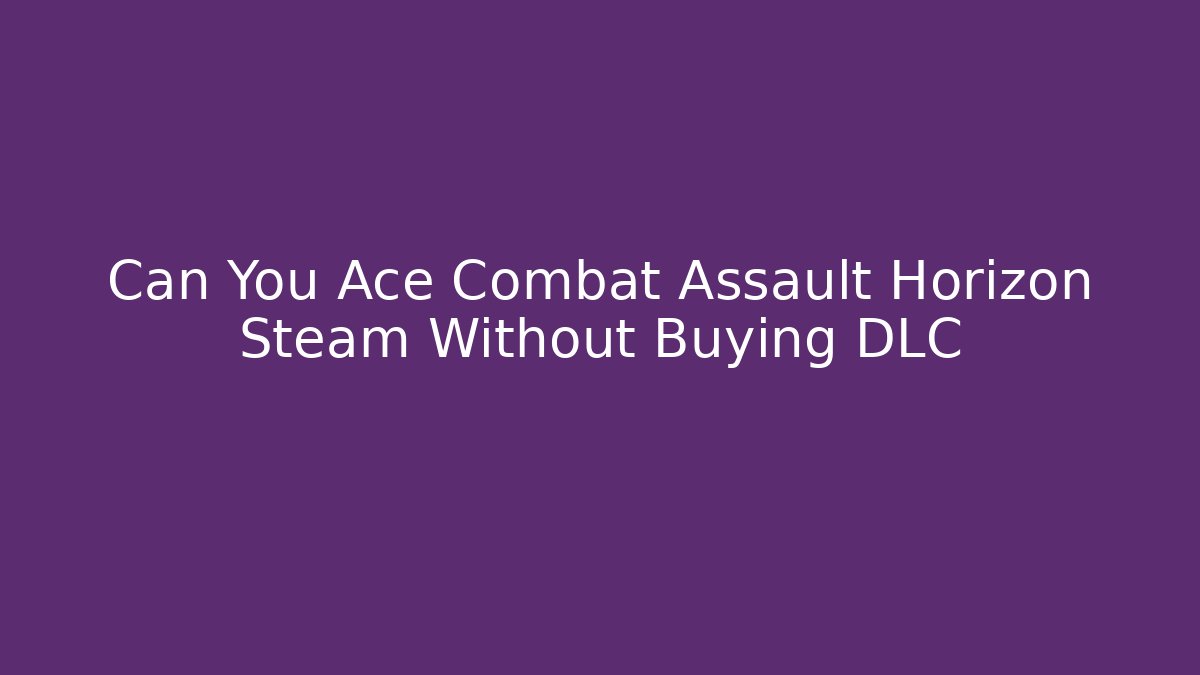 Can You Ace Combat Assault Horizon Steam Without Buying DLC