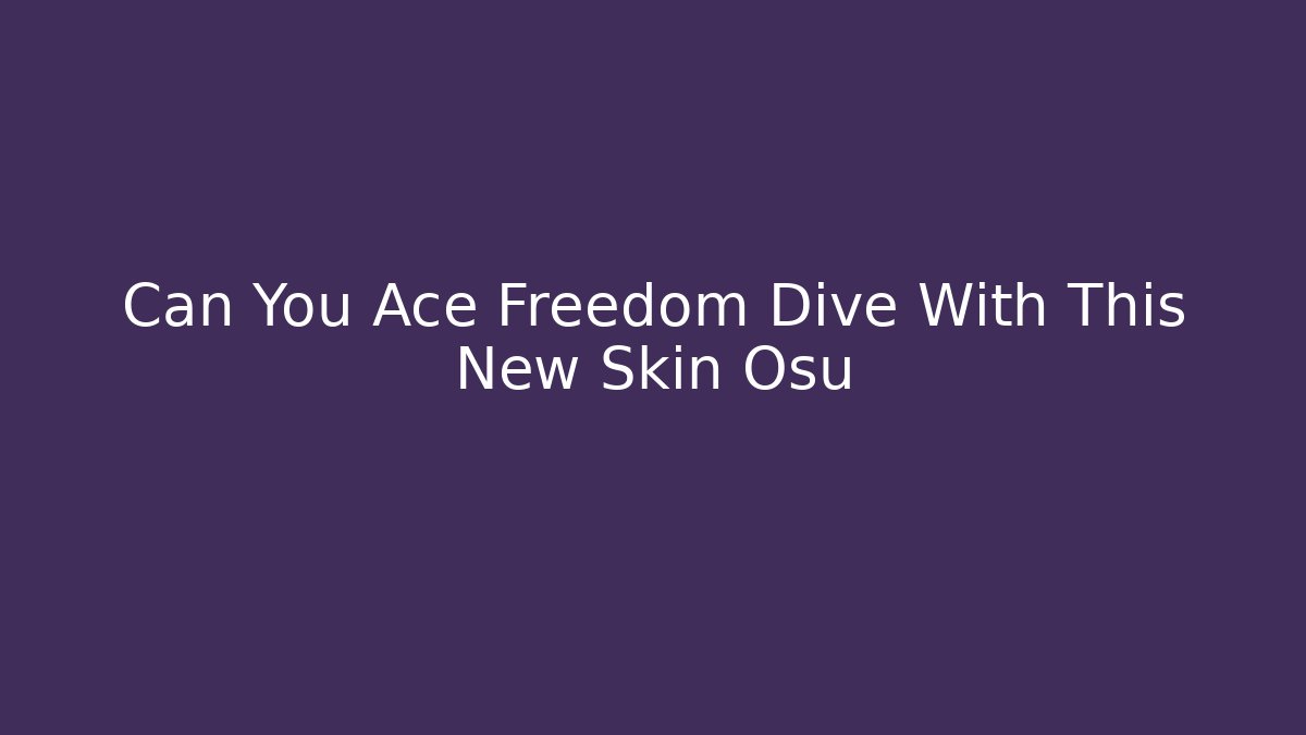 Can You Ace Freedom Dive With This New Skin Osu - Critter Realm