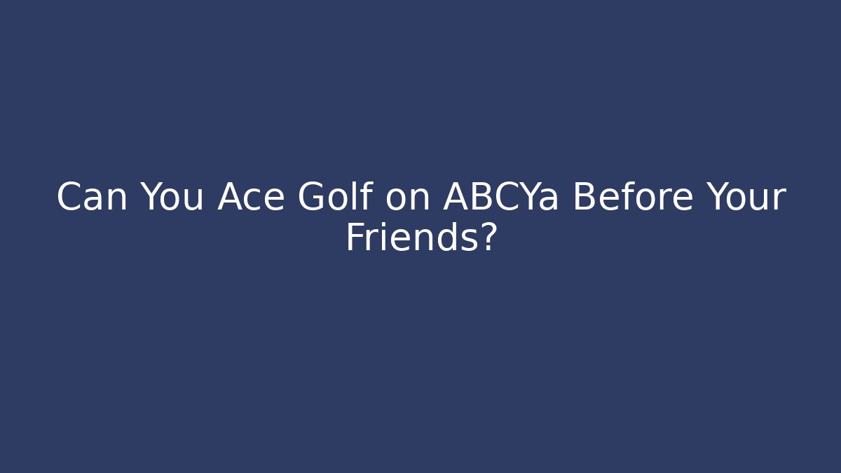 Can You Ace Golf on ABCYa Before Your Friends?