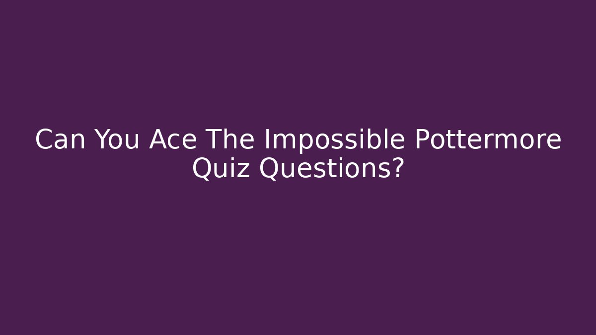 Can You Ace The Impossible Pottermore Quiz Questions? - Critter Realm