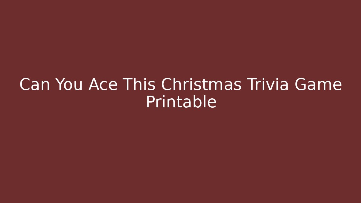 Can You Ace This Christmas Trivia Game Printable