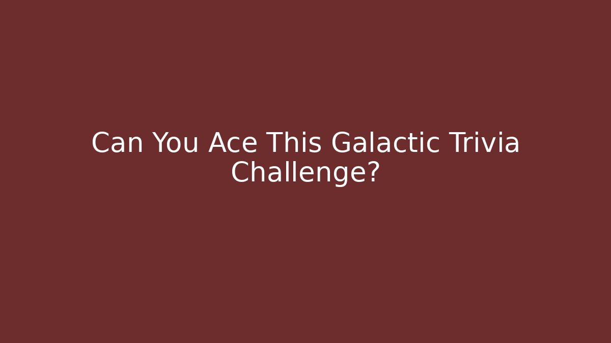 Can You Ace This Galactic Trivia Challenge?