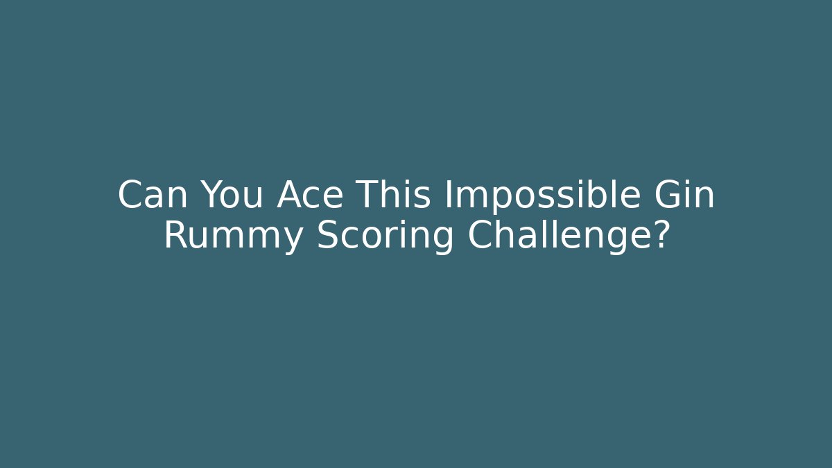Can You Ace This Impossible Gin Rummy Scoring Challenge?