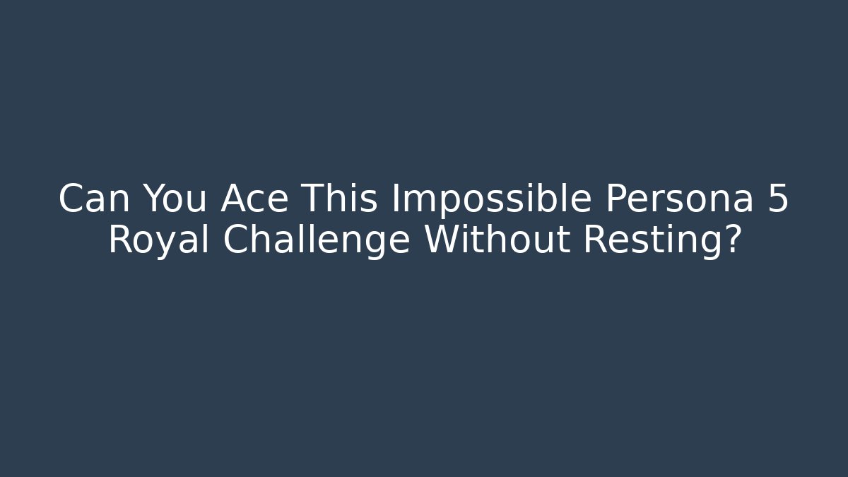 Can You Ace This Impossible Persona 5 Royal Challenge Without Resting? - Critter Realm
