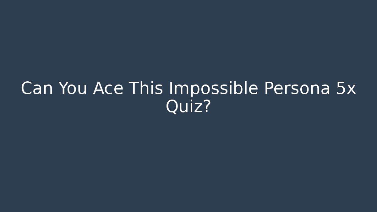 Can You Ace This Impossible Persona 5x Quiz?
