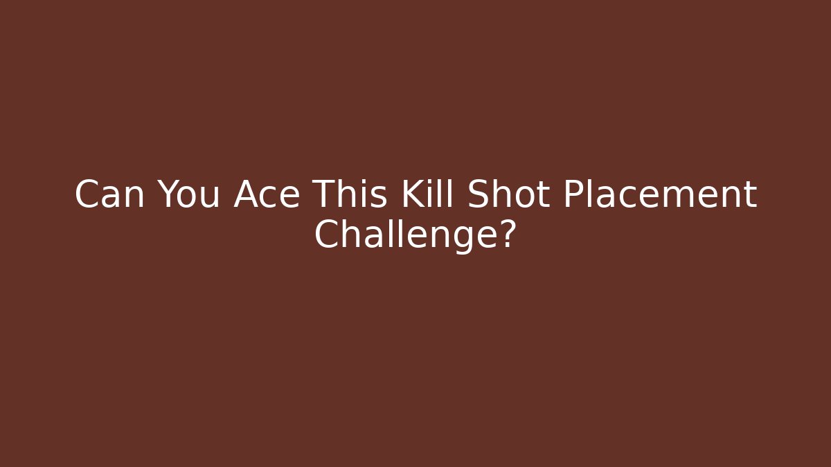 Can You Ace This Kill Shot Placement Challenge?
