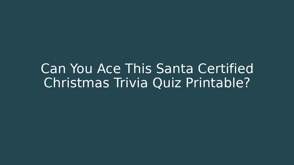Can You Ace This Santa Certified Christmas Trivia Quiz Printable?