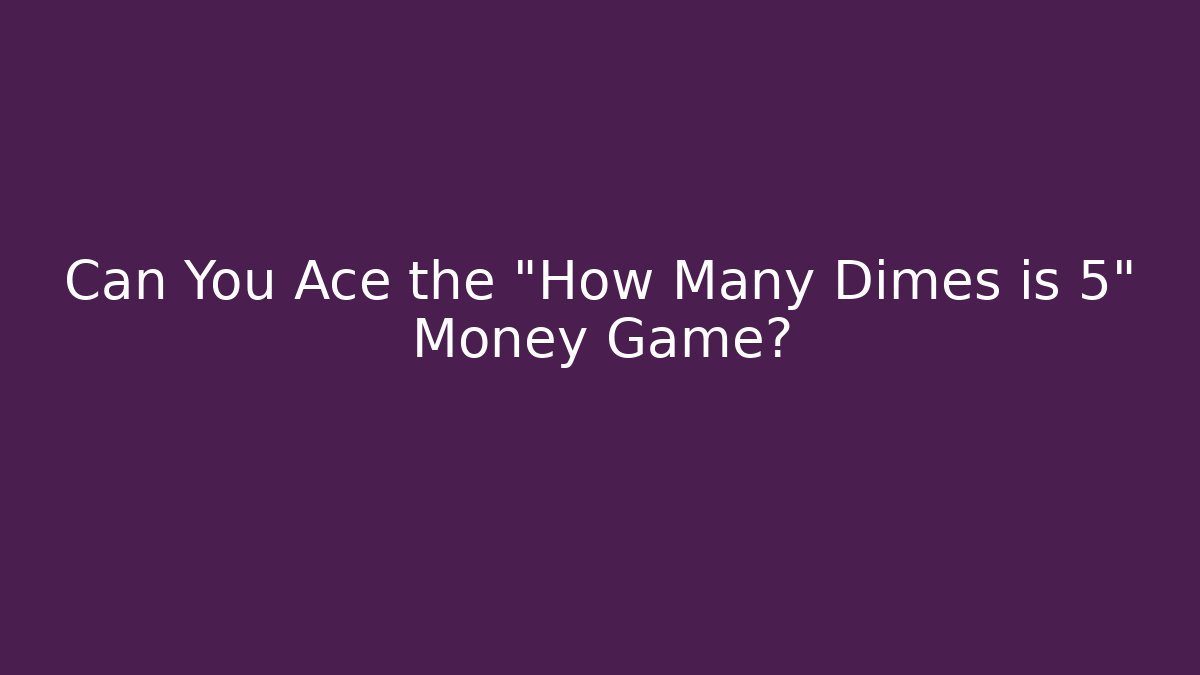 Can You Ace the "How Many Dimes is 5" Money Game?