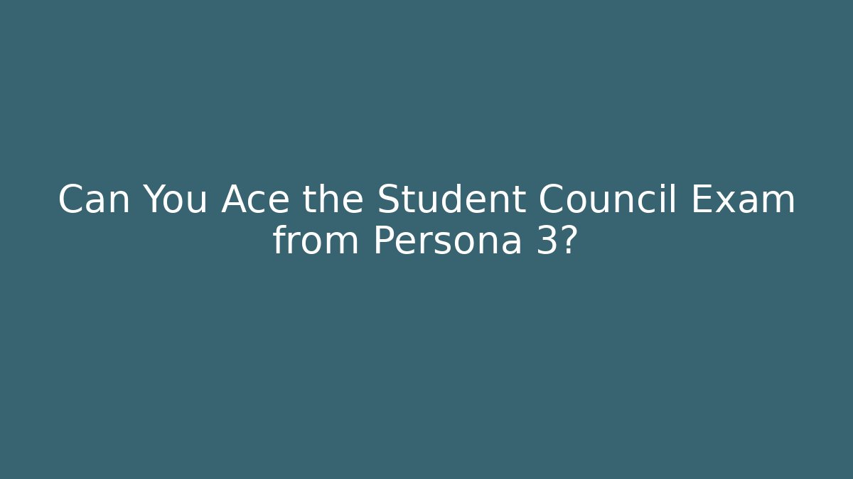 Can You Ace the Student Council Exam from Persona 3?