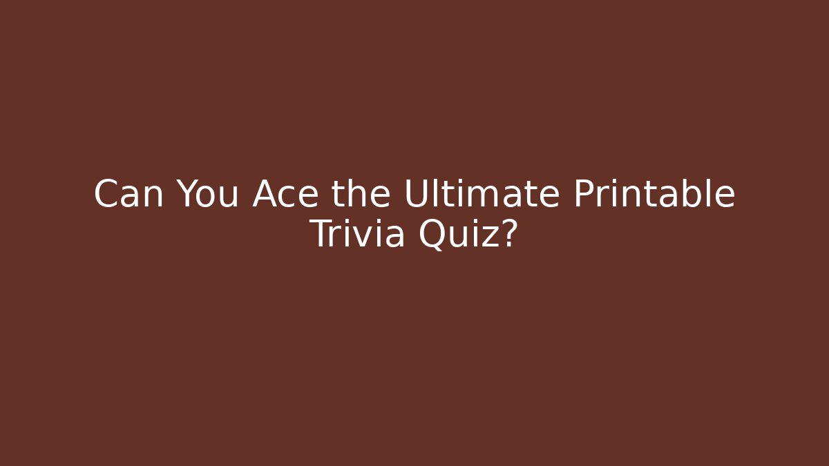 Can You Ace the Ultimate Printable Trivia Quiz?