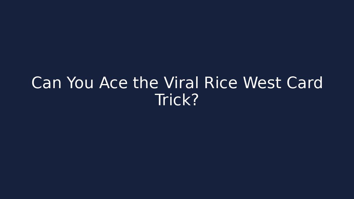 Can You Ace the Viral Rice West Card Trick?