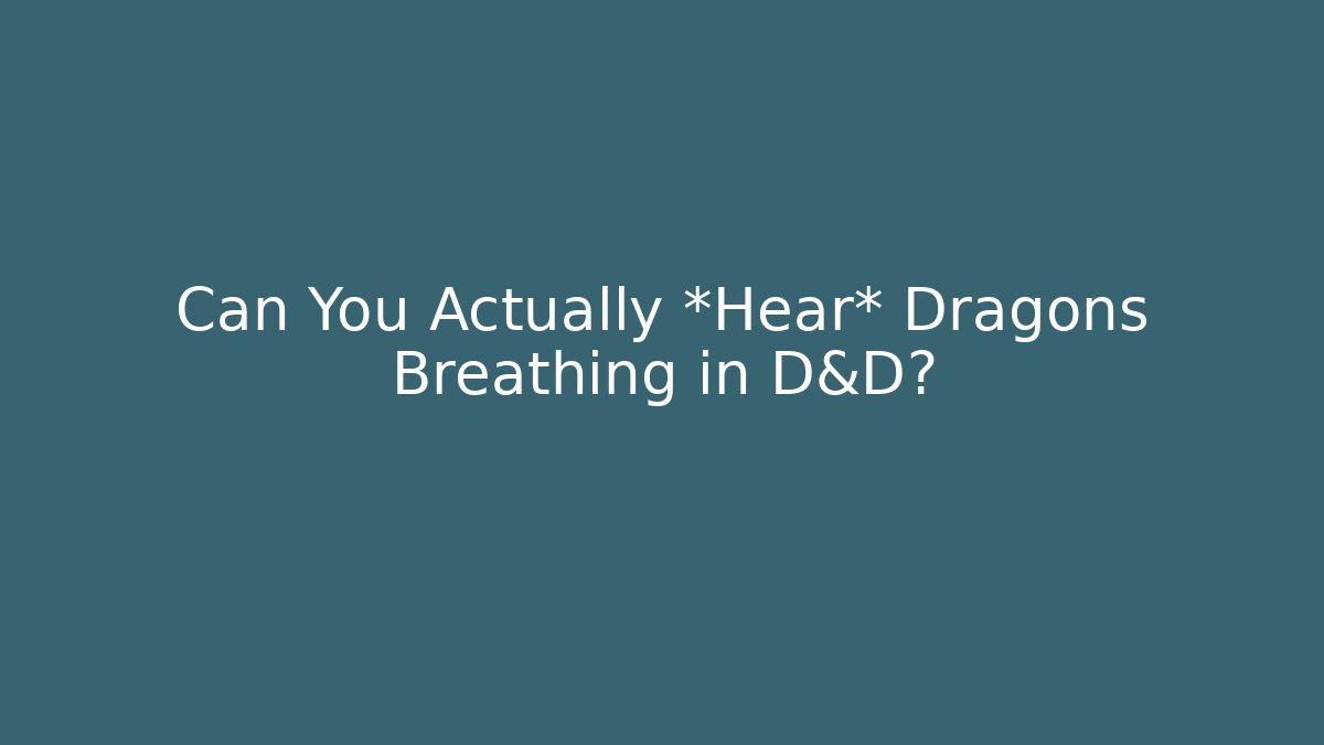 Can You Actually *Hear* Dragons Breathing in D&D?