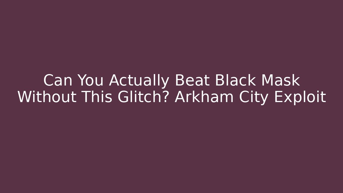 Can You Actually Beat Black Mask Without This Glitch? Arkham City Exploit