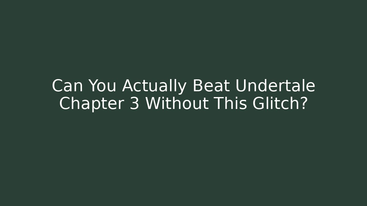 Can You Actually Beat Undertale Chapter 3 Without This Glitch? - Critter Realm