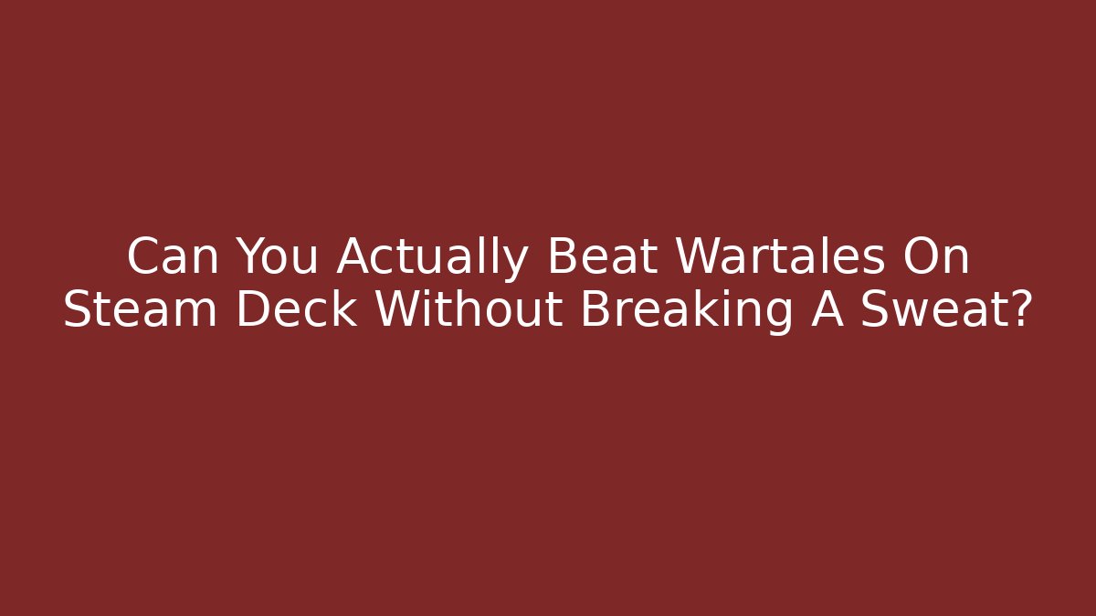 Can You Actually Beat Wartales On Steam Deck Without Breaking A Sweat?