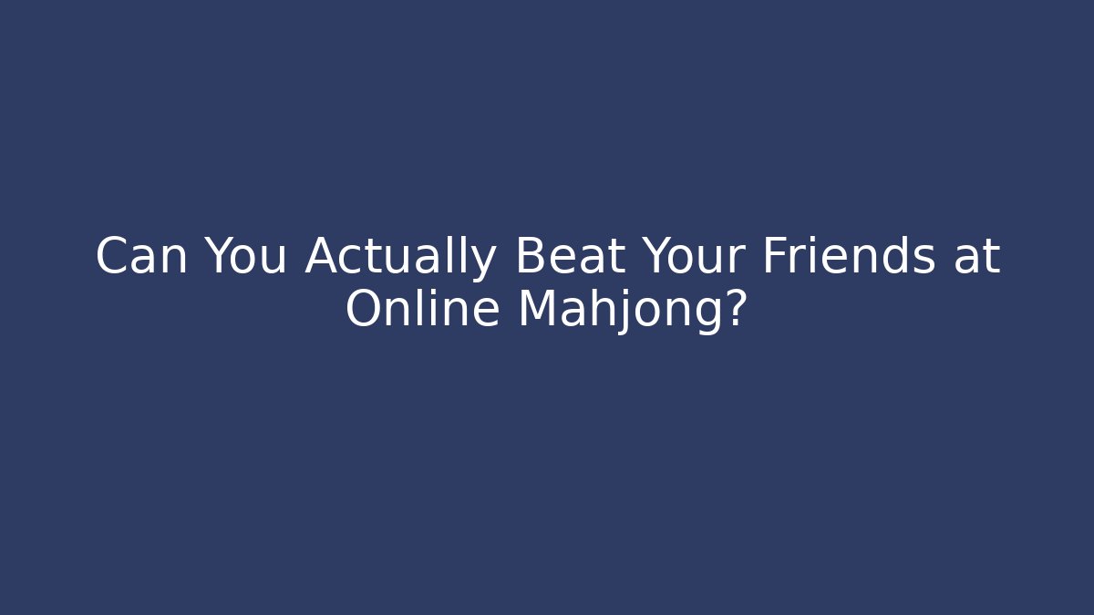 Can You Actually Beat Your Friends at Online Mahjong? - Critter Realm