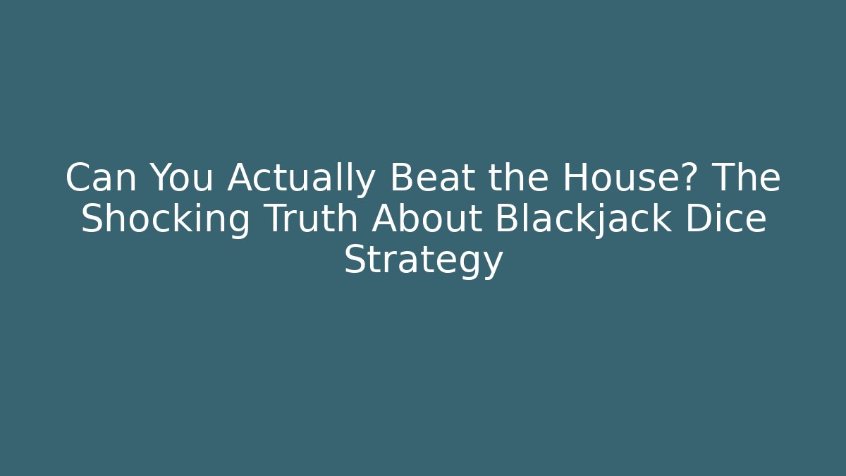 Can You Actually Beat the House? The Shocking Truth About Blackjack Dice Strategy