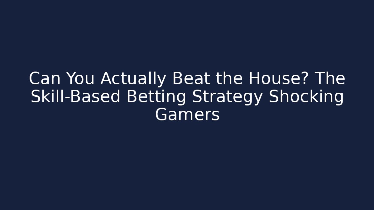 Can You Actually Beat the House? The Skill-Based Betting Strategy Shocking Gamers