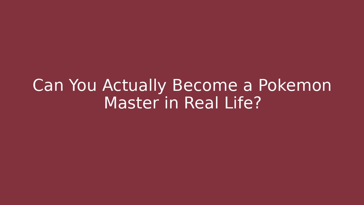 Can You Actually Become a Pokémon Master in Real Life?