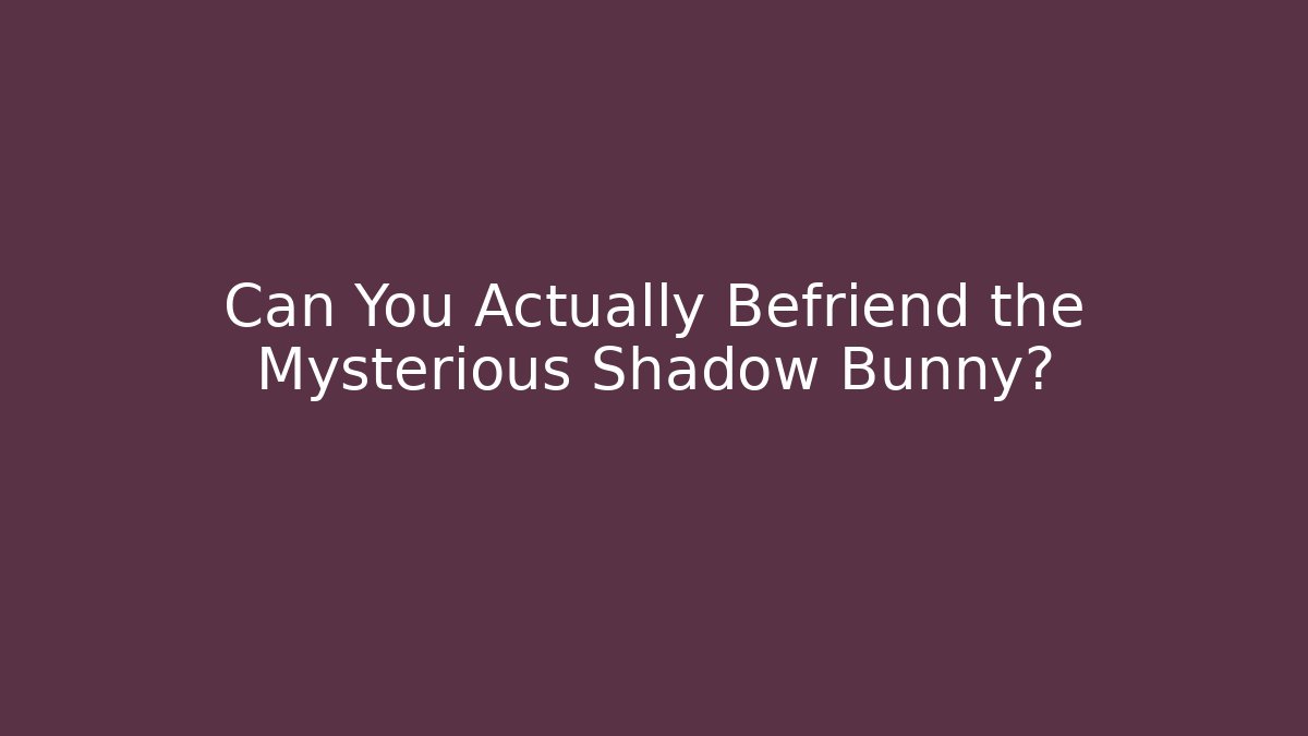 Can You Actually Befriend the Mysterious Shadow Bunny?