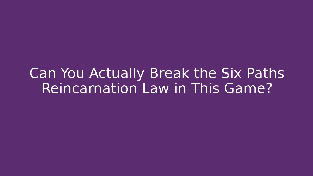 Can You Actually Break the Six Paths Reincarnation Law in This Game?
