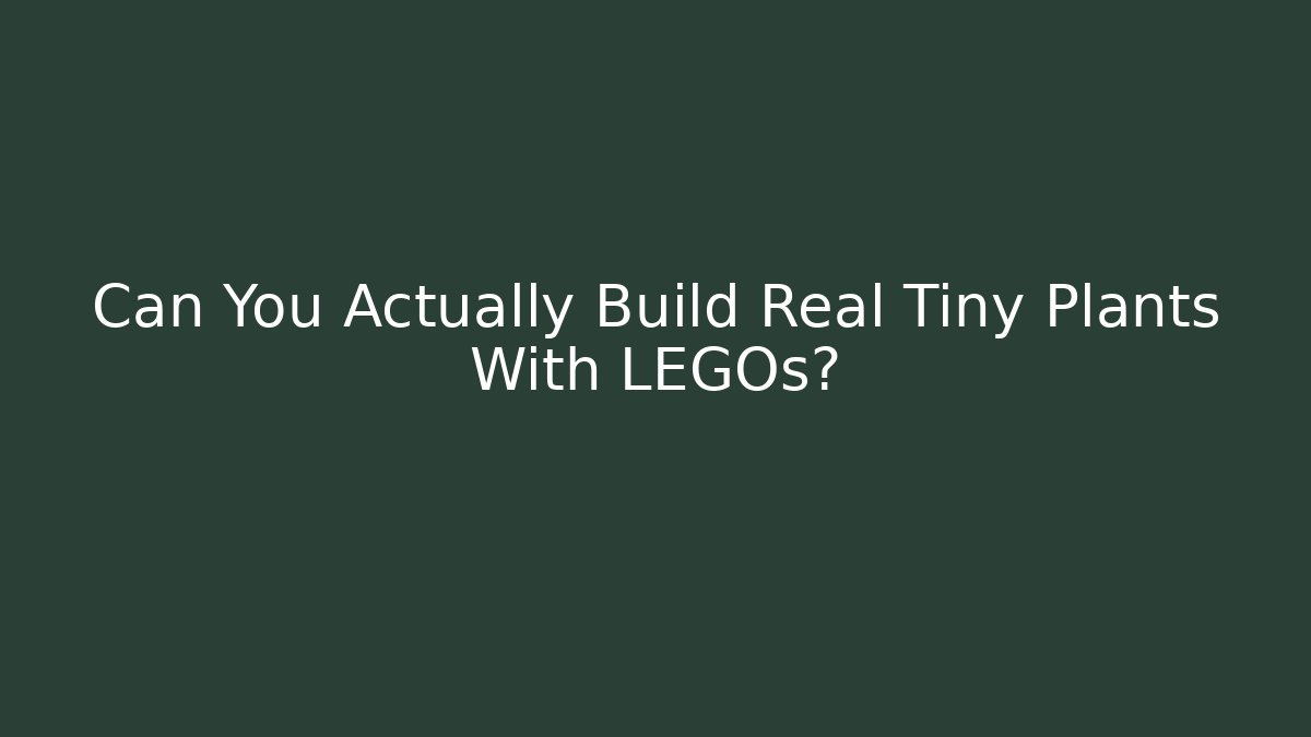 Can You Actually Build Real Tiny Plants With LEGOs?