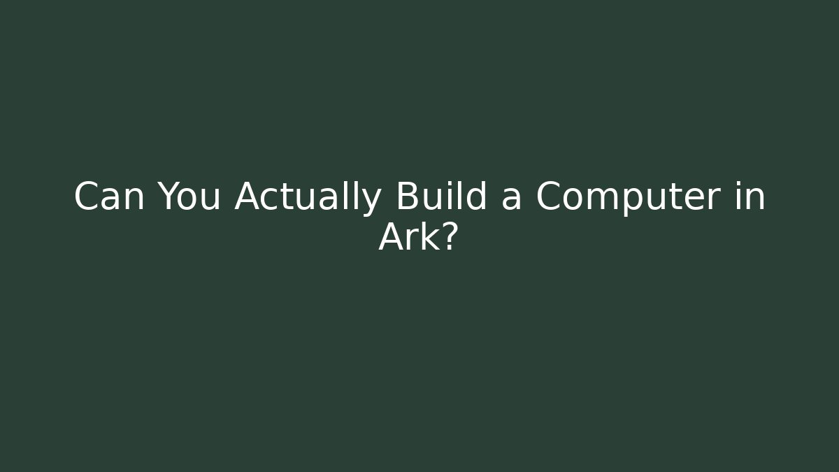 Can You Actually Build a Computer in Ark?