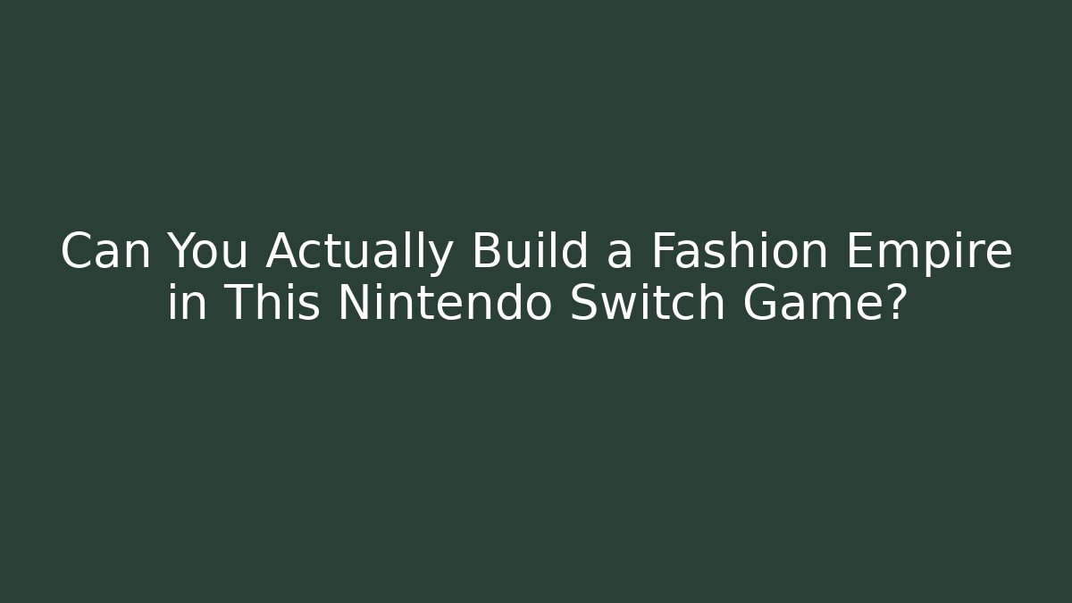 Can You Actually Build a Fashion Empire in This Nintendo Switch Game?