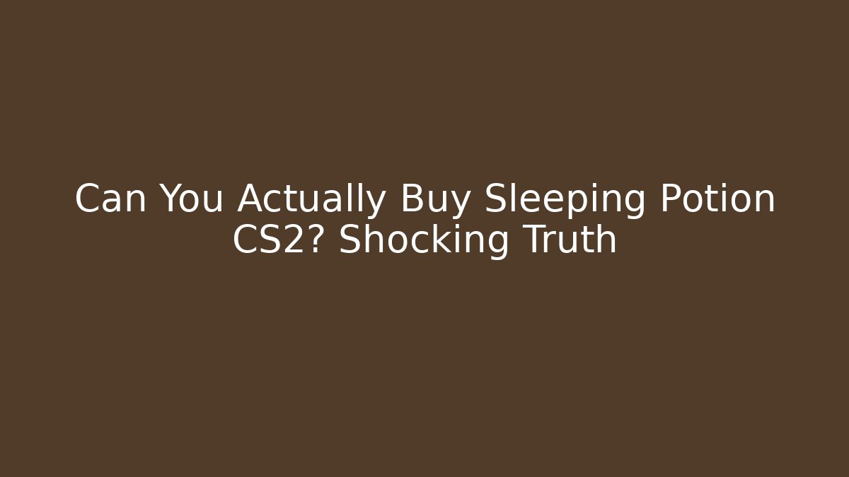 Can You Actually Buy Sleeping Potion CS2? Shocking Truth